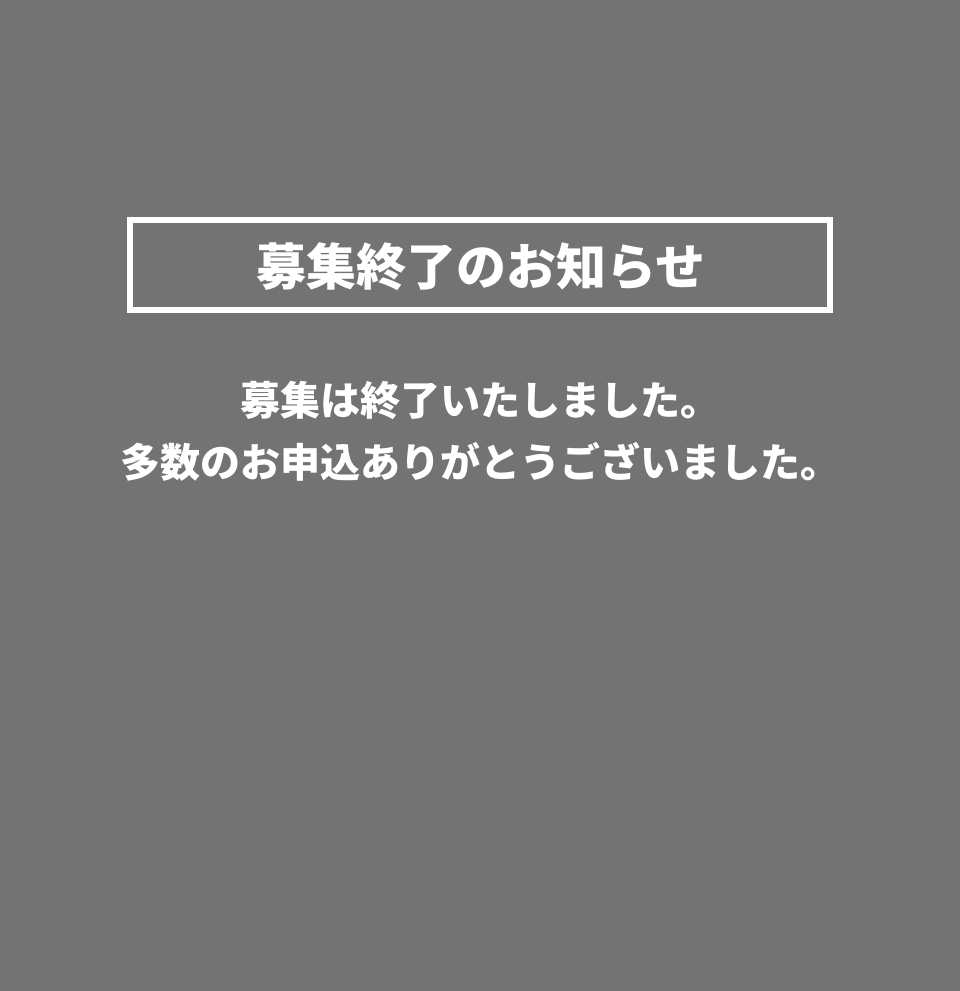 募集終了のお知らせ　募集は終了いたしました。多数のお申込ありがとうございました。